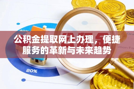 武进公积金提取网上办理，便捷服务的革新与未来趋势