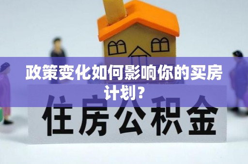 武进政策变化如何影响你的买房计划？