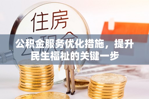 武进公积金服务优化措施，提升民生福祉的关键一步