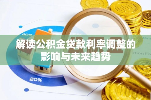 武进解读公积金贷款利率调整的影响与未来趋势