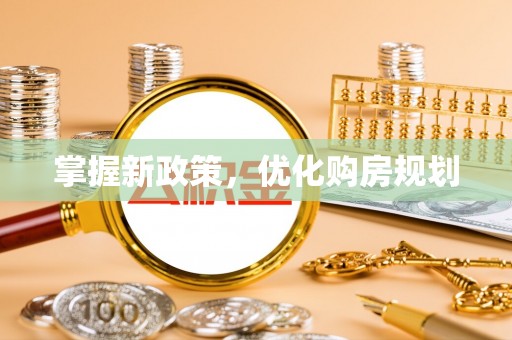 武进掌握新政策，优化购房规划
