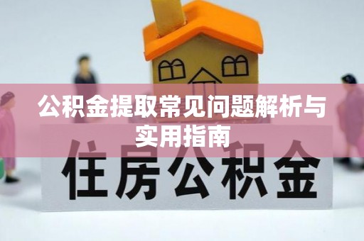 武进公积金提取常见问题解析与实用指南