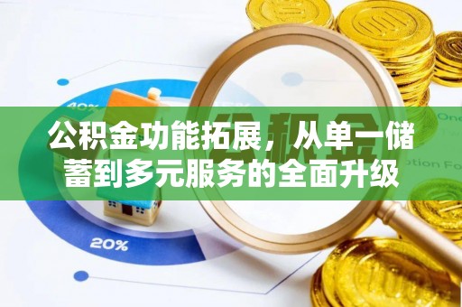 武进公积金功能拓展，从单一储蓄到多元服务的全面升级