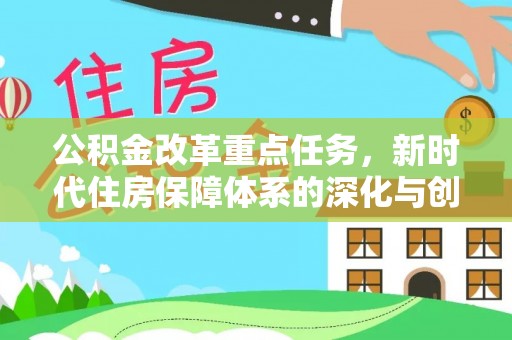 武进公积金改革重点任务，新时代住房保障体系的深化与创新