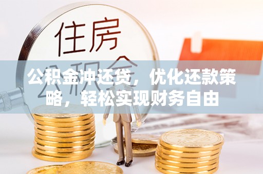 武进公积金冲还贷，优化还款策略，轻松实现财务自由