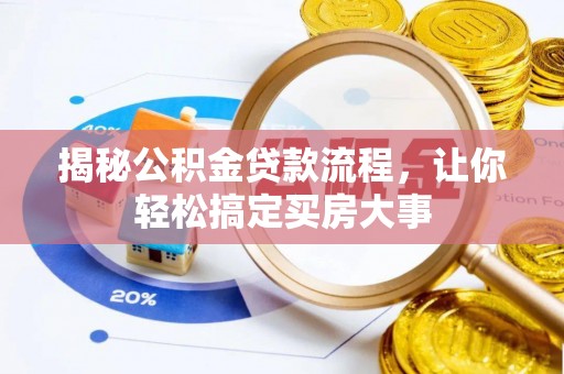 武进揭秘公积金贷款流程，让你轻松搞定买房大事