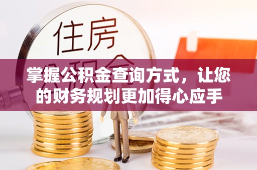 武进掌握公积金查询方式，让您的财务规划更加得心应手